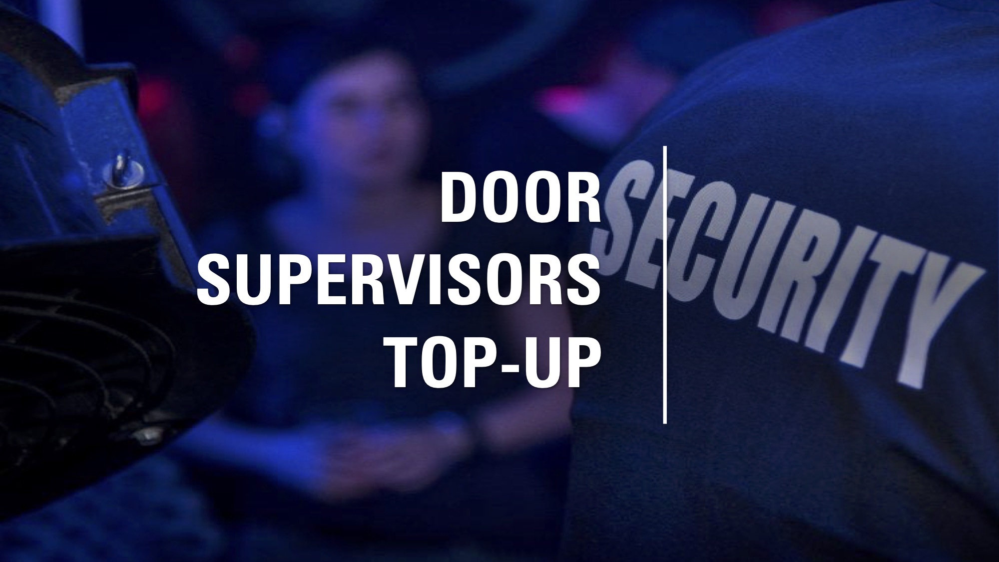 Door Supervisors Top-up Training Course