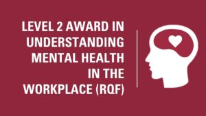 Level 2 Award in Understanding Mental Health in the Workplace (RQF)